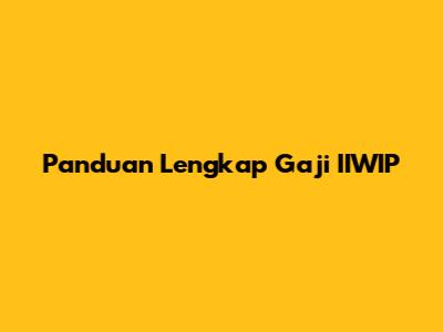 Panduan Lengkap Gaji IIWIP