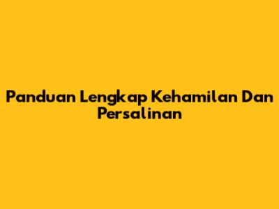 Panduan Lengkap Kehamilan Dan Persalinan