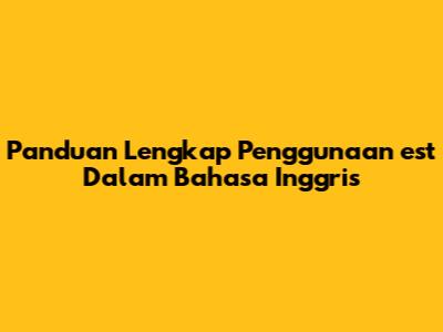 Panduan Lengkap Penggunaan 'est' Dalam Bahasa Inggris