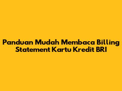 Panduan Mudah Membaca Billing Statement Kartu Kredit BRI