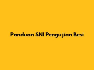 Panduan SNI Pengujian Besi