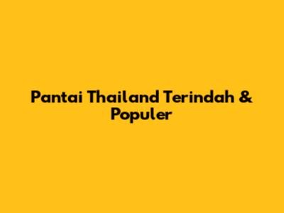 Pantai Thailand Terindah & Populer