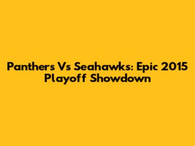 Panthers Vs Seahawks: Epic 2015 Playoff Showdown