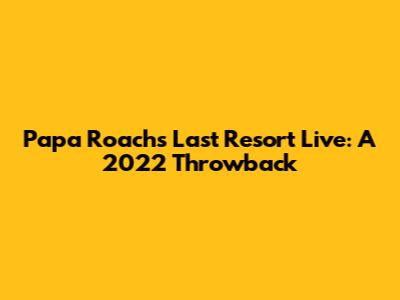 Papa Roach's "Last Resort" Live: A 2022 Throwback