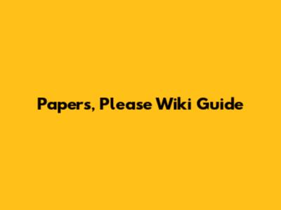Papers, Please Wiki Guide