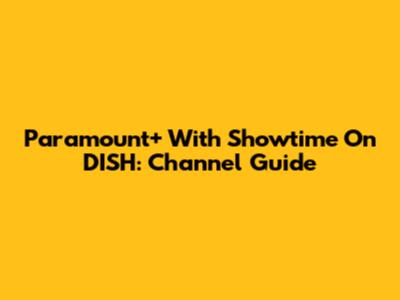 Paramount+ With Showtime On DISH: Channel Guide