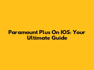 Paramount Plus On IOS: Your Ultimate Guide