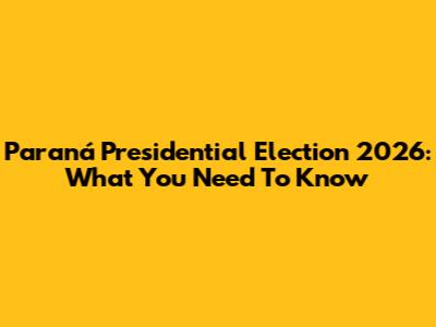 Paraná Presidential Election 2026: What You Need To Know