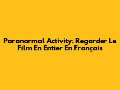 Paranormal Activity: Regarder Le Film En Entier En Français