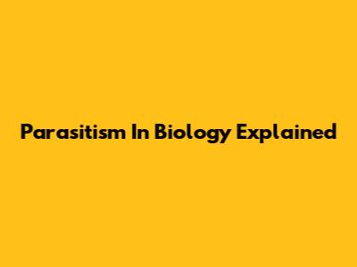 Parasitism In Biology Explained