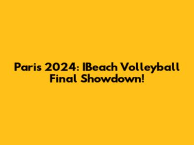 Paris 2024: IBeach Volleyball Final Showdown!
