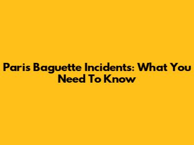 Paris Baguette Incidents: What You Need To Know