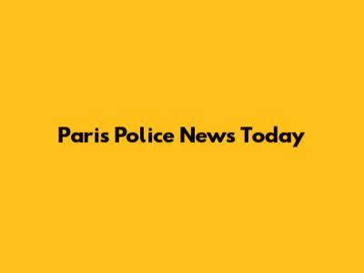 Paris Police News Today