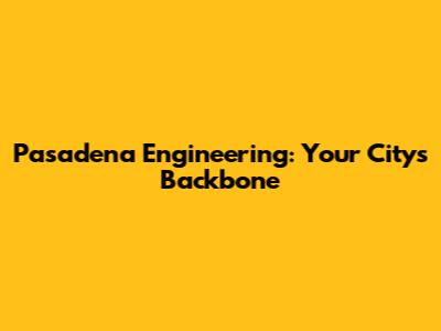 Pasadena Engineering: Your City's Backbone