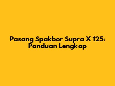 Pasang Spakbor Supra X 125: Panduan Lengkap