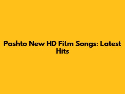 Pashto New HD Film Songs: Latest Hits
