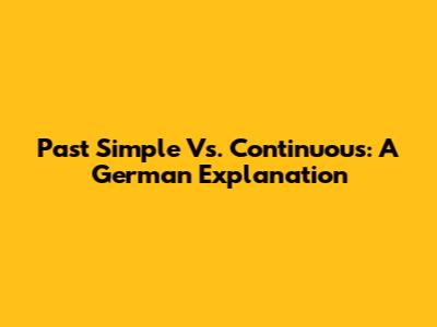 Past Simple Vs. Continuous: A German Explanation