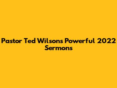 Pastor Ted Wilson's Powerful 2022 Sermons