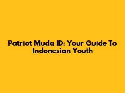 Patriot Muda ID: Your Guide To Indonesian Youth