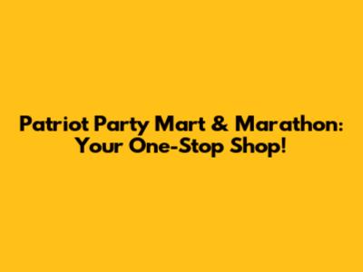 Patriot Party Mart & Marathon: Your One-Stop Shop!