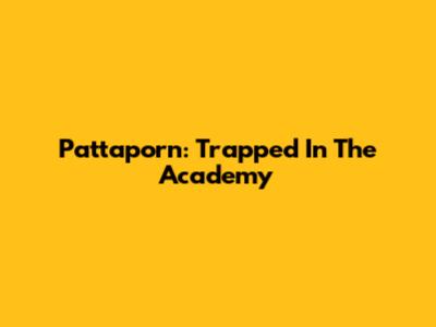 Pattaporn: Trapped In The Academy