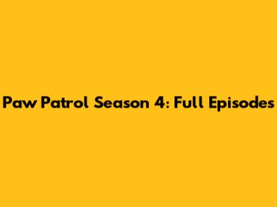 Paw Patrol Season 4: Full Episodes