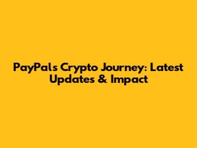 PayPal's Crypto Journey: Latest Updates & Impact