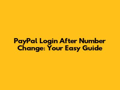 PayPal Login After Number Change: Your Easy Guide