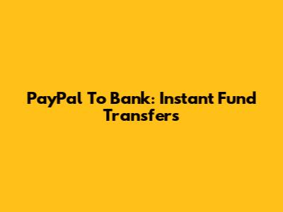 PayPal To Bank: Instant Fund Transfers