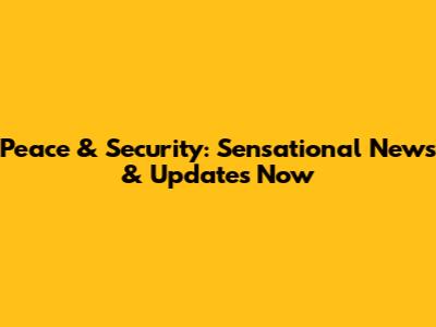 Peace & Security: Sensational News & Updates Now