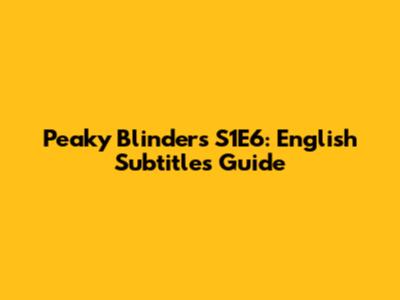 Peaky Blinders S1E6: English Subtitles Guide
