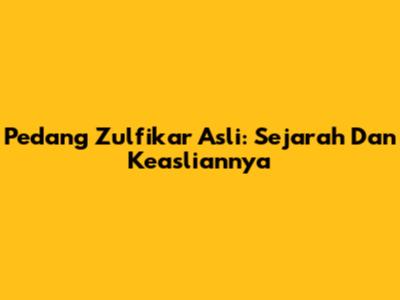 Pedang Zulfikar Asli: Sejarah Dan Keasliannya