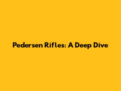 Pedersen Rifles: A Deep Dive