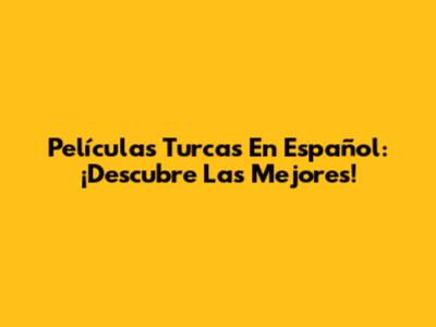 Películas Turcas En Español: ¡Descubre Las Mejores!