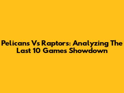 Pelicans Vs Raptors: Analyzing The Last 10 Games Showdown