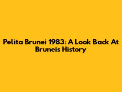 Pelita Brunei 1983: A Look Back At Brunei's History