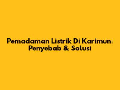 Pemadaman Listrik Di Karimun: Penyebab & Solusi