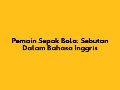 Pemain Sepak Bola: Sebutan Dalam Bahasa Inggris