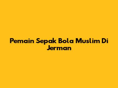 Pemain Sepak Bola Muslim Di Jerman