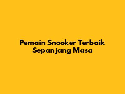 Pemain Snooker Terbaik Sepanjang Masa