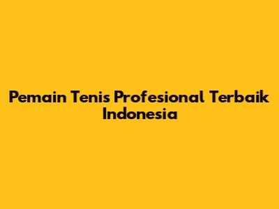 Pemain Tenis Profesional Terbaik Indonesia