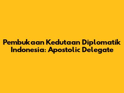 Pembukaan Kedutaan Diplomatik Indonesia: Apostolic Delegate