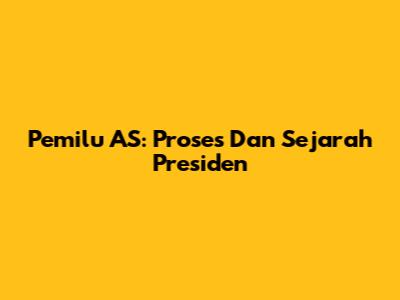 Pemilu AS: Proses Dan Sejarah Presiden