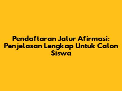 Pendaftaran Jalur Afirmasi: Penjelasan Lengkap Untuk Calon Siswa