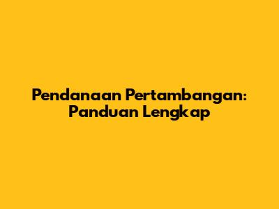 Pendanaan Pertambangan: Panduan Lengkap