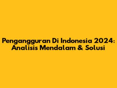 Pengangguran Di Indonesia 2024: Analisis Mendalam & Solusi