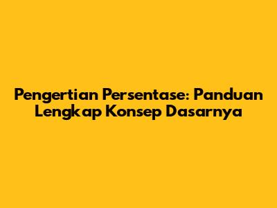 Pengertian Persentase: Panduan Lengkap Konsep Dasarnya