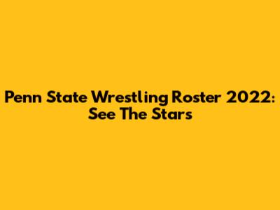 Penn State Wrestling Roster 2022: See The Stars