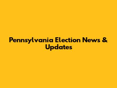 Pennsylvania Election News & Updates