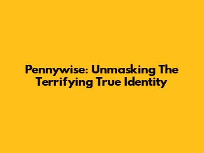 Pennywise: Unmasking The Terrifying True Identity